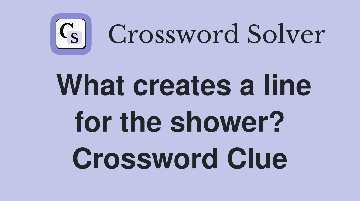 What creates a line for the shower? Crossword Clue Answers